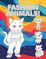Coloring Book: FASHION ANIMALS!: Creative Fashion Dress Up Book With Stylish Pets! B0DBG49SMB Book Cover