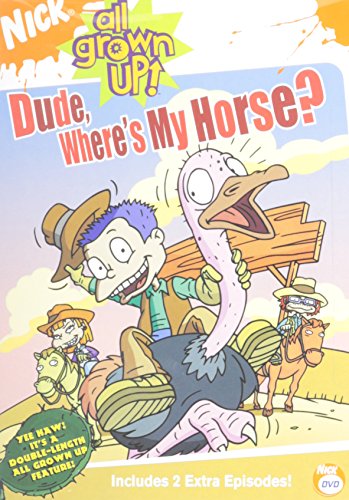 All Grown Up - Dude Where's My Horse? All Grown Up - Dude Where's My Horse?