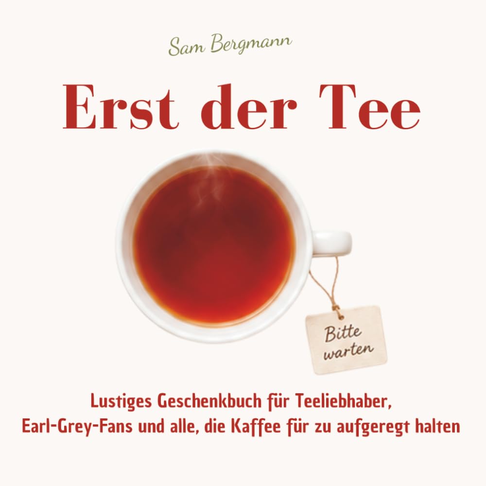 Erst der Tee - Lustiges Geschenkbuch für Teeliebhaber, Earl-Grey-Fans und alle, die Kaffee für zu aufgeregt halten: 55 humorvolle Beobachtungen über ... Sorten und die Kunst des richtigen Abwartens