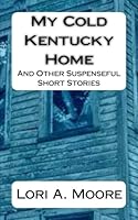 My Cold Kentucky Home: And Other Suspenseful Short Stories 154478144X Book Cover