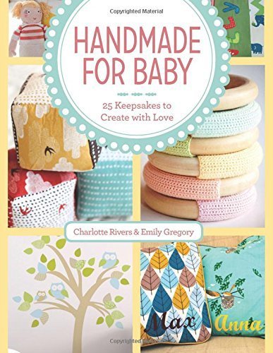Handmade For Baby: 25 Keepsakes to Create with Love by Charlotte Rivers (2015-02-03)