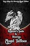 Beginner?s Guide to Drawing Angel Tattoos: Easy Steps for Drawing Angel Tattoos