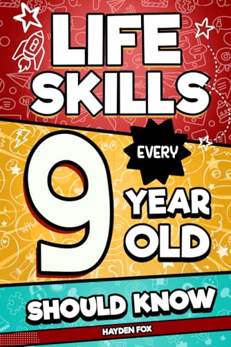 Life Skills Every 9 Year Old Should Know: An Essential Book For Tween Boys and Girls To Unlock Their Secret...