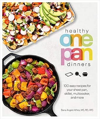 Healthy One Pan Dinners: 100 Easy Recipes for Your Sheet Pan, Skillet, Multicooker and More