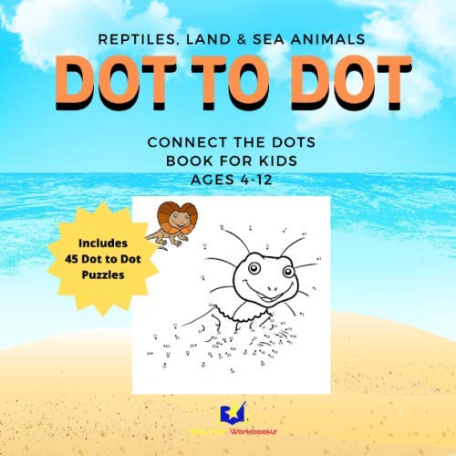 Dot To Dot Book For Kids Ages 4-6, 6-8, 8-12: Reptiles, Land, and Sea Animals: 45 Challenging and Fun Dot to Dot Puzzles for Kids (Connect the Dots for Kids Ages 6-8)