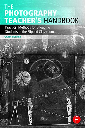 The Photography Teacher's Handbook: Practical Methods for Engaging Students in the Flipped Classroom (Photography Educators Series)