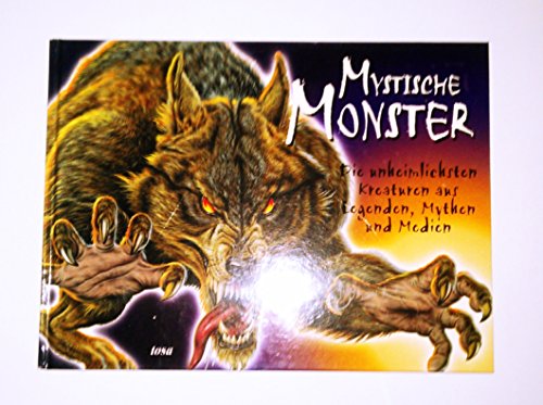 Mystische Monster. Die unheimlichsten Kreaturen aus Legenden, Mythen und Medien
