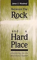 Between the Rock and a Hard Place: Adventuring into the Life of Jesus of Nazareth 0962264903 Book Cover