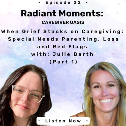 When Grief Stacks on Caregiving: Special Needs Parenting, Loss and Red Flags with Julie Barth (Part 1)