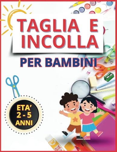 Taglia e Incolla per bambini 2-5 anni: Libro di attività per bambini, oltre 92 pagine di giochi educativi ed esercizi: per imparare divertendosi!