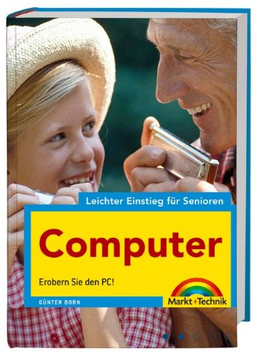 Computer - leichter Einstieg für Senioren - leicht verständlich erklärt: Erobern Sie den PC! Computer - leichter Einstieg für Senioren - leicht verständlich erklärt: Erobern Sie den PC!