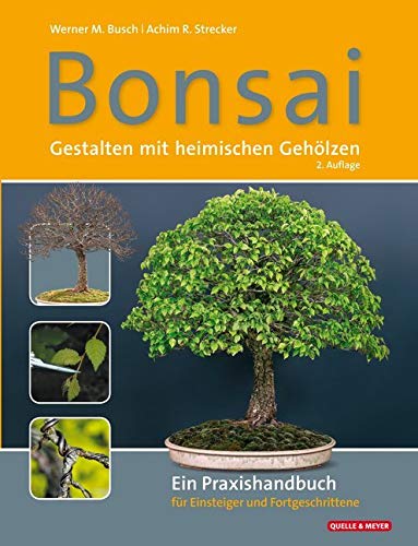 Bonsai - Gestalten mit heimischen Gehölzen: Ein Praxishandbuch für Einsteiger und Fortgeschrittene