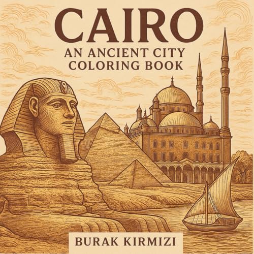 Cairo: An Ancient City Coloring Book: Explore Pyramids, Temples & Nile Scenes for Stress Relief and Creativity (Color the Cities of the World Series)