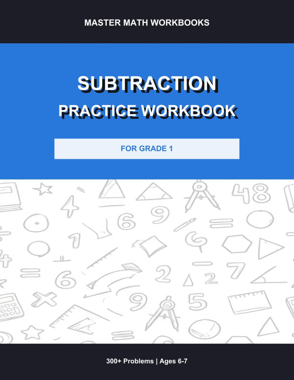 Subtraction Practice Workbook for Grade 1: 300+ Problems with Answer Key: Subtraction Drills, Timed Exercises, Fill-in-the-Blank and Word Problems for Kids Ages 6-7 (Master Math Workbooks)
