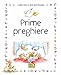 Prime preghiere. I libri per il mio battesimo. Ediz. a colori