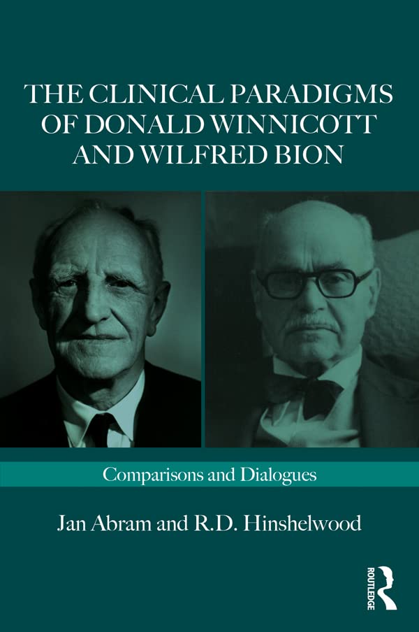 The Clinical Paradigms of Donald Winnicott and Wilfred Bion: Comparisons and Dialogues (Routledge Clinical Paradigms Dialogue Series)
