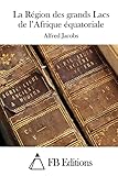 La Région des grands Lacs de l'Afrique équatoriale (French Edition)
