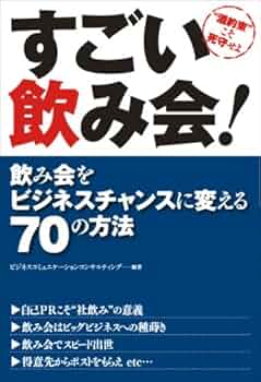 すごい飲み会!飲み会をビジネスチャンスに変える70の方法