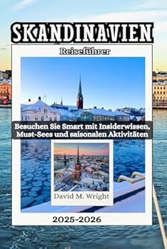 Skandinavien Reiseführer 2025–2026: Besuchen Sie Smart mit Insiderwissen, Must-Sees und saisonalen Aktivitäten (German Edition)
