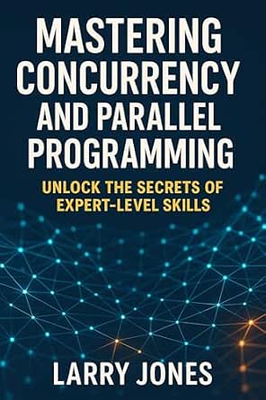 Mastering Concurrency and Parallel Programming: Unlock the Secrets of ...