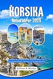 Korsika Reiseführer 2025: Entdecken Sie zerklüftete Küsten, malerische Dörfer und unvergessliche Outdoor-Abenteuer auf der Mittelmeerinsel