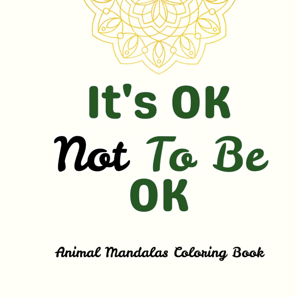 It's OK Not To Be OK – Animal Mandalas Coloring Book: Relaxing & Mindfulness Coloring Pages for Stress Relief, Mental Wellness & Calm (It’s OK Not To Be OK – Mental Health Coloring Book)