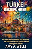 TÜRKEI-REISEFÜHRER 2025: Ein umfassender Leitfaden zur Erkundung der türkischen Kultur, Geschichte und verborgenen Schätze