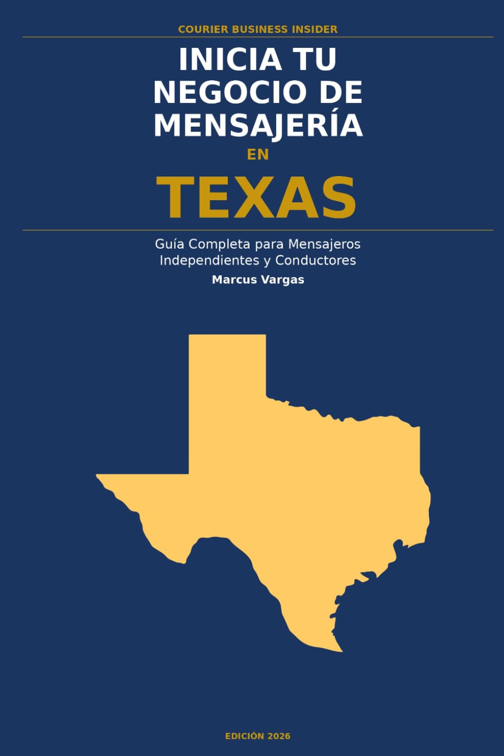 Inicia Tu Negocio de Mensajería en Texas: La Guía Completa para Mensajeros Independientes y Conductores de Entrega — Desde Tu Primera Decisión hasta ... el Negocio (Courier Business Insider Series)