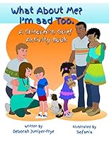 What About Me? I'm Sad Too.: A Children's Grief Activity Book 1792982615 Book Cover