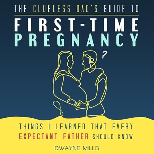 The Clueless Dad's Guide to First-Time Pregnancy Audiolivro Por Dwayne Mills capa