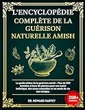  L\'ENCYCLOPÉDIE COMPLÈTE DE LA GUÉRISON NATURELLE AMISH: Le guide ultime de la guérison amish: Plus, de 250 remèdes à base de plantes pour une santé ... naturelles et un mode de vie non toxique.