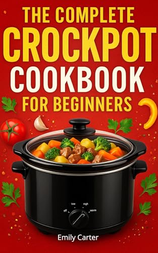 The Complete Crockpot Cookbook for Beginners: Easy Slow Cooker Recipes,