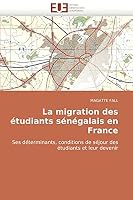 La migration des étudiants sénégalais en France: Ses déterminants, conditions de séjour des étudiants et leur devenir 613150928X Book Cover
