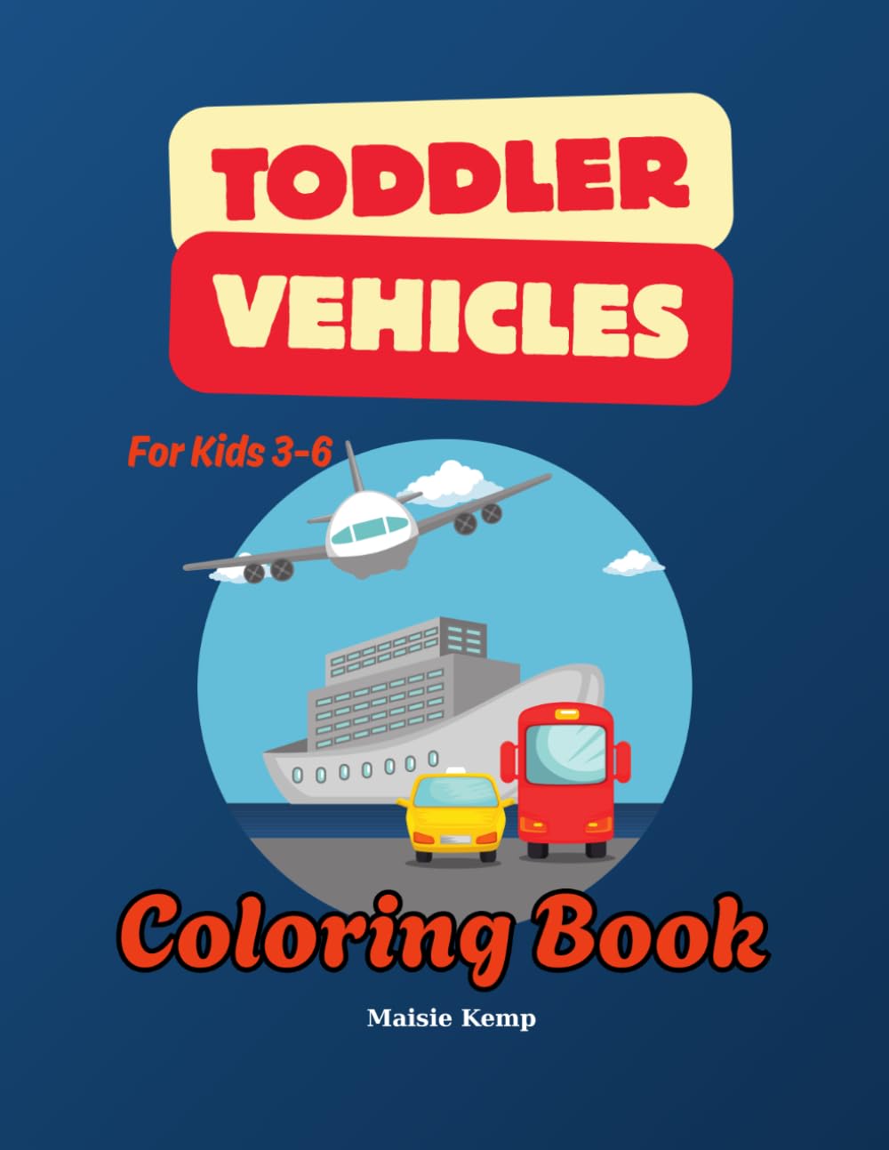 Toddlers Vehicles Coloring Book: Easy to color, Amazing Coloring & Activity Book for Toddlers, For Boys and Girls, Ages 3-6