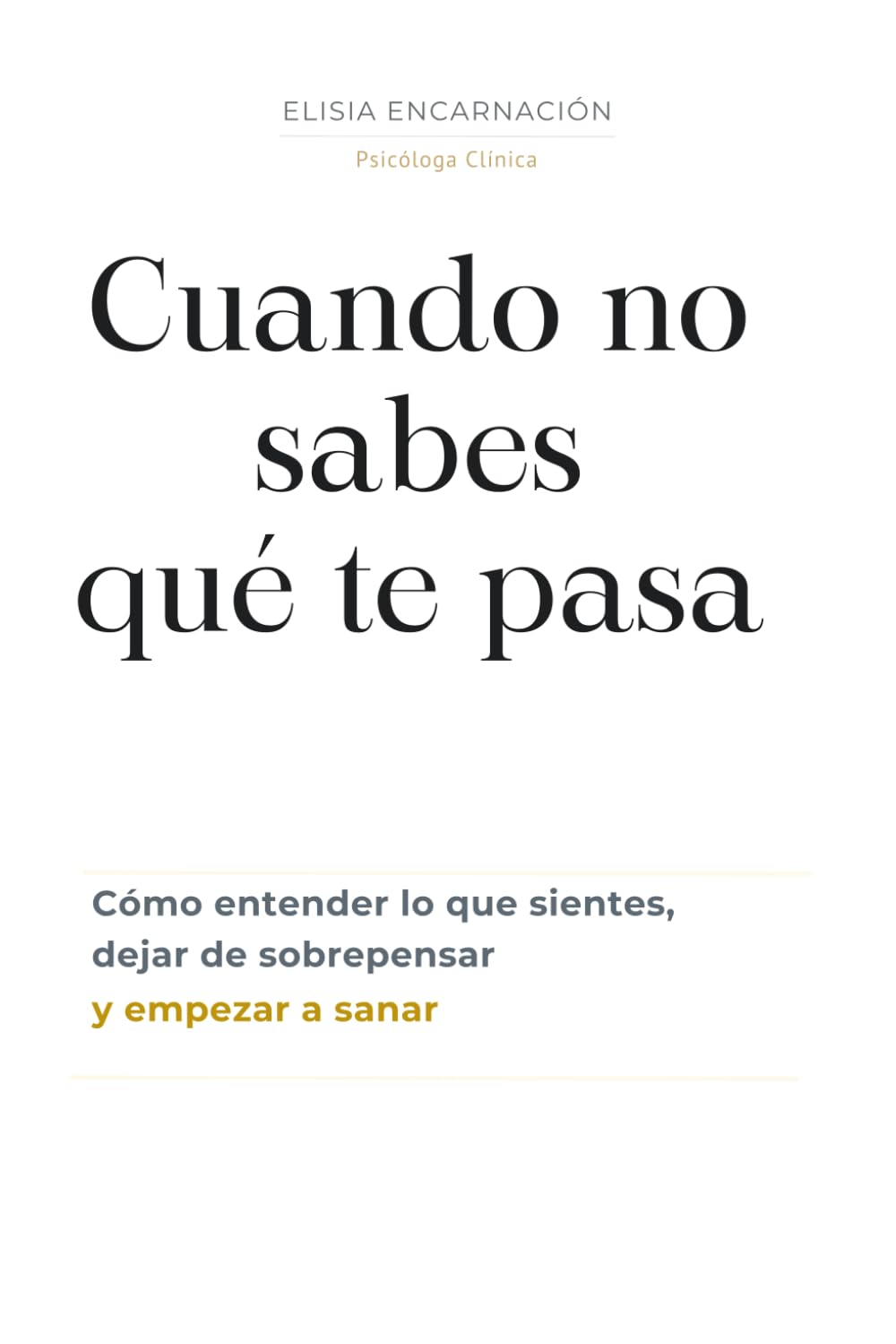 Cuando no sabes qué te pasa: Cómo entender lo que sientes, dejar de sobrepasar y empezar a sanar