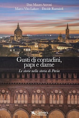 Gusti di contadini, papi e dame. Le storie nella storia di Pavia