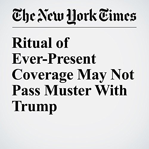 Ritual of Ever-Present Coverage May Not Pass Muster With Trump cover art