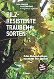Pilzresistente Traubensorten: Reben biologisch pflegen, naturreinen Wein genießen - das PIWI-Buch