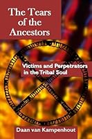 The Tears of the Ancestors: Victims and Perpetrators in the Tribal Soul 1932462988 Book Cover