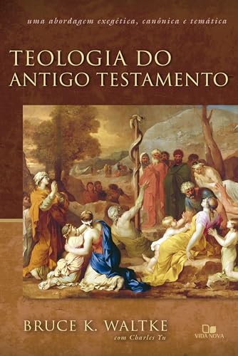Teologia do Antigo Testamento - Waltke: Uma abordagem exegética, canônica e temática