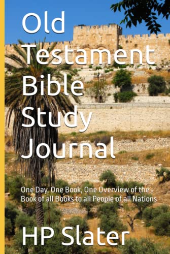 Old Testament Bible Study Journal: One Day, One Book, One Overview of the Book of all Books to all People of all Nations