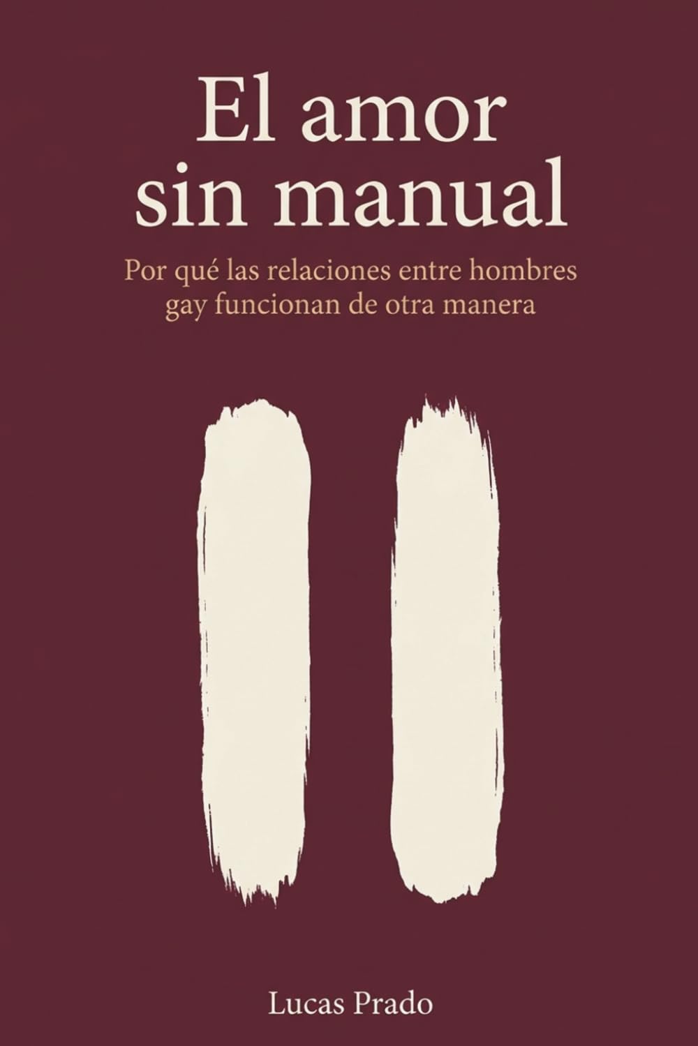 El amor sin manual: Por qué las relaciones entre hombres gay funcionan de otra manera — la ciencia del vínculo, la intimidad y el conflicto en parejas del mismo sexo