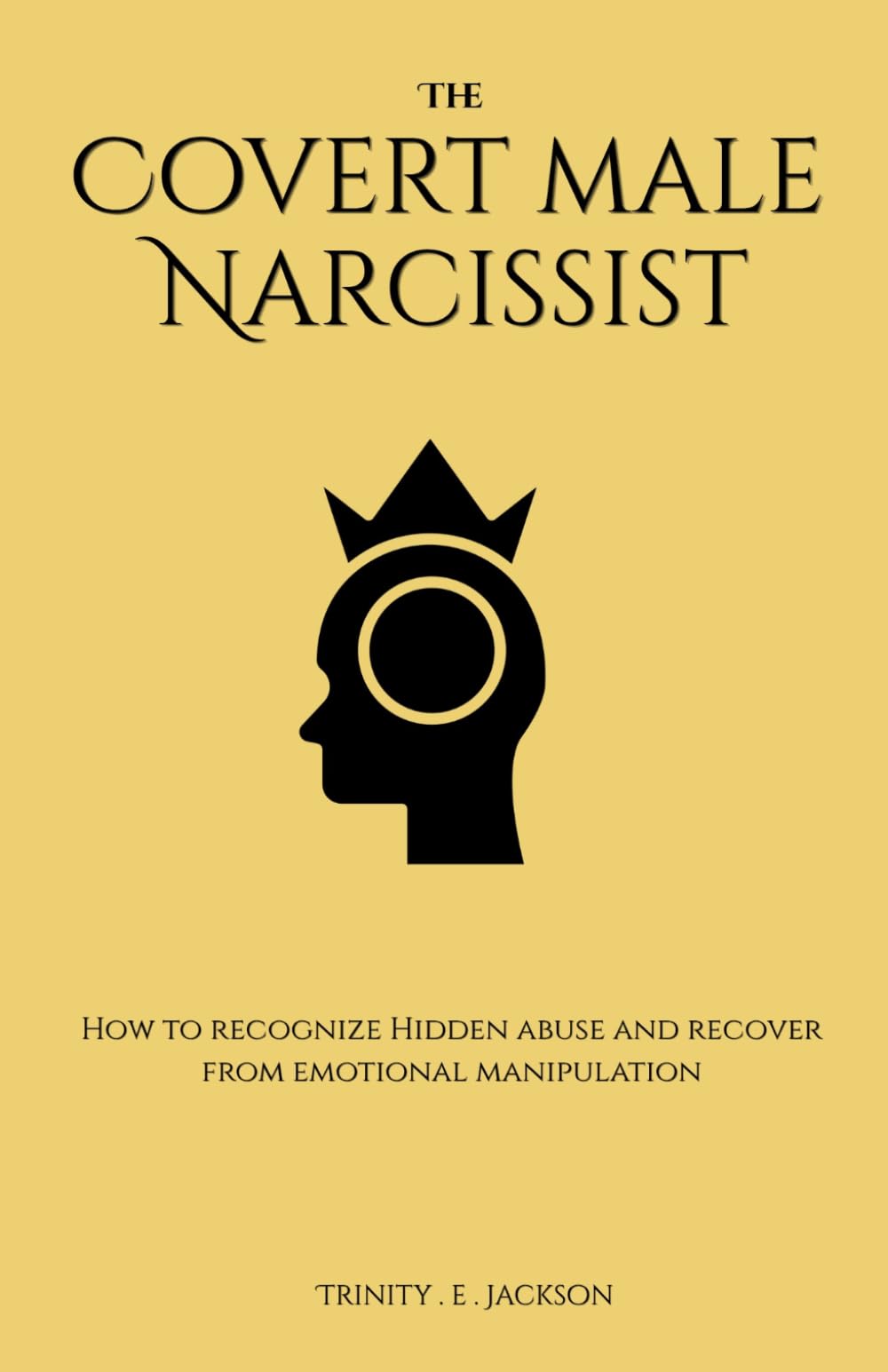 The Covert Male Narcissist: How to Recognize Hidden Abuse and Recover from Emotional Manipulation (Narcissistic Abuse)