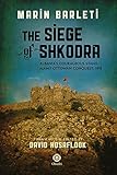 The Siege of Shkodra: Albania's Courageous Stand Against Ottoman Conquest, 1478 (The Marinus Barletius Series)