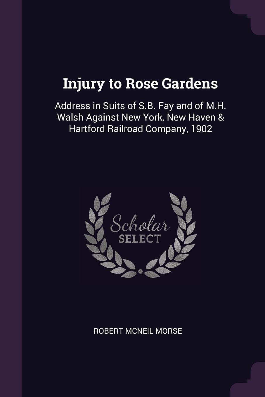 Injury to Rose Gardens: Address in Suits of S.B. Fay and of M.H. Walsh Against New York, New Haven & Hartford Railroad Company, 1902