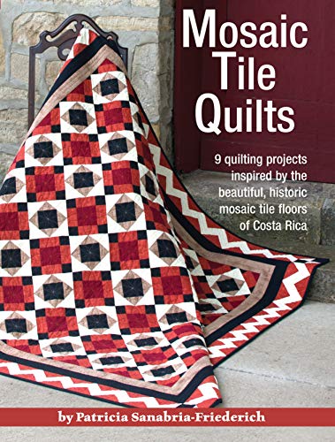 Mosaic Tile Quilts: 9 Quilting Projects Inspired by the Beautiful, Historic Mosaic Tile Floors of Costa Rica (Landauer)