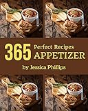 365 Perfect Appetizer Recipes: An Appetizer Cookbook for Your Gathering (English Edition)