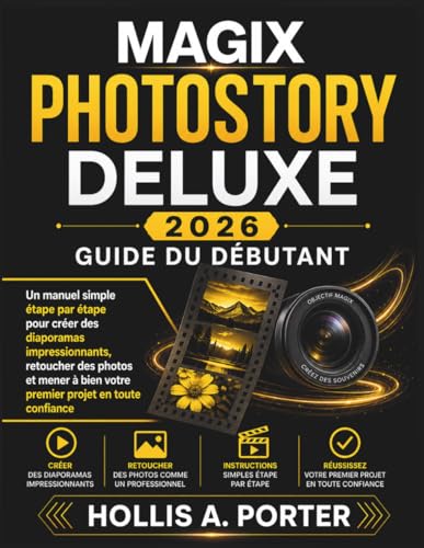 MAGIX PHOTOSTORY DELUXE 2026 GUIDE DU DÉBUTANT: Un manuel simple étape par étape pour créer des...