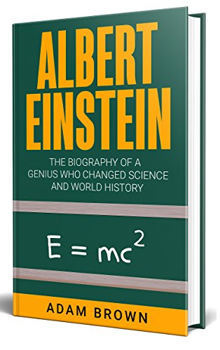 Albert Einstein: The Biography of a Genius Who Changed Science and World History