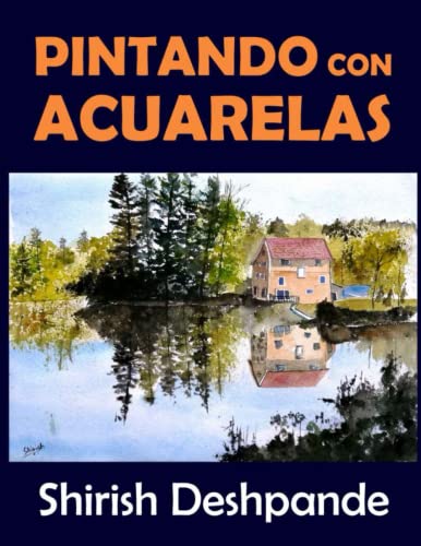Pintando con acuarelas: Aprende a pintar asombrosas pinturas con acuarelas con 10 ejercicios paso a paso (Bocetos con bolígrafo, tinta y acuarela)